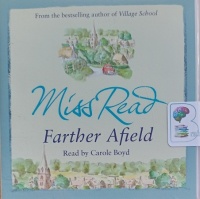 Farther Afield written by Mrs Dora Saint as Miss Read performed by Carole Boyd on Audio CD (Abridged)